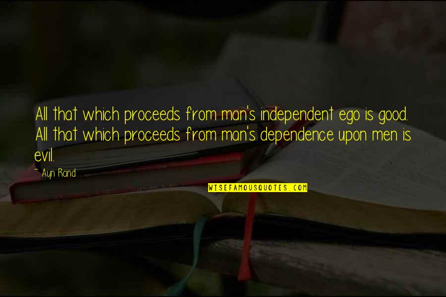 Dependence Quotes By Ayn Rand: All that which proceeds from man's independent ego