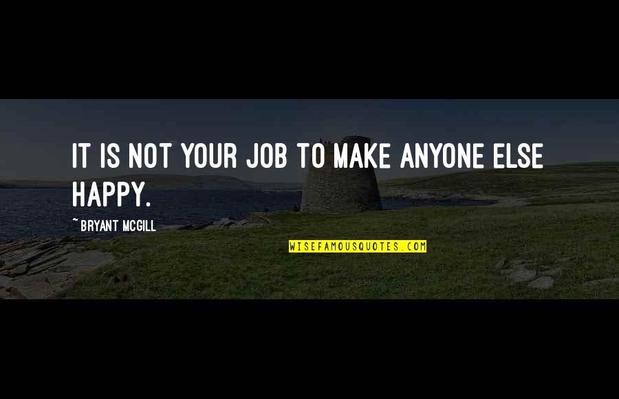 Dependence Quotes By Bryant McGill: It is not your job to make anyone