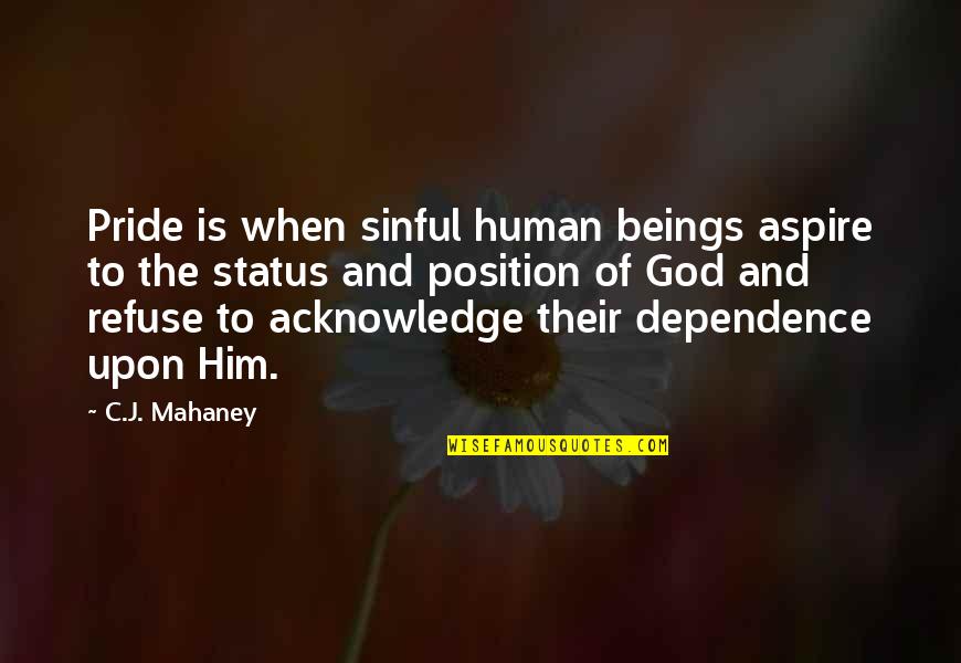 Dependence Quotes By C.J. Mahaney: Pride is when sinful human beings aspire to