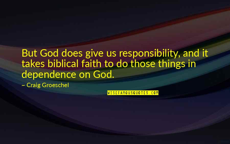 Dependence Quotes By Craig Groeschel: But God does give us responsibility, and it