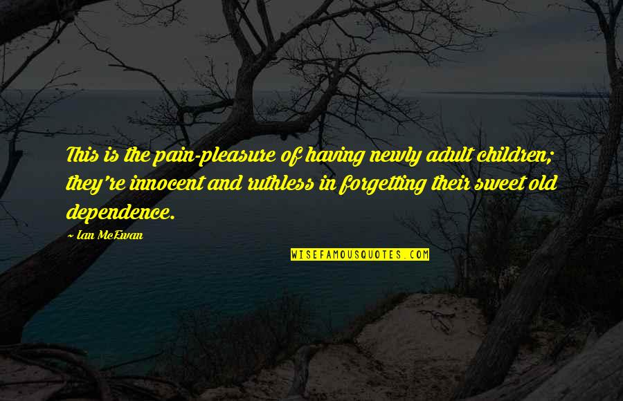 Dependence Quotes By Ian McEwan: This is the pain-pleasure of having newly adult