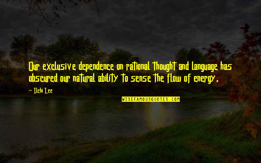 Dependence Quotes By Ilchi Lee: Our exclusive dependence on rational thought and language