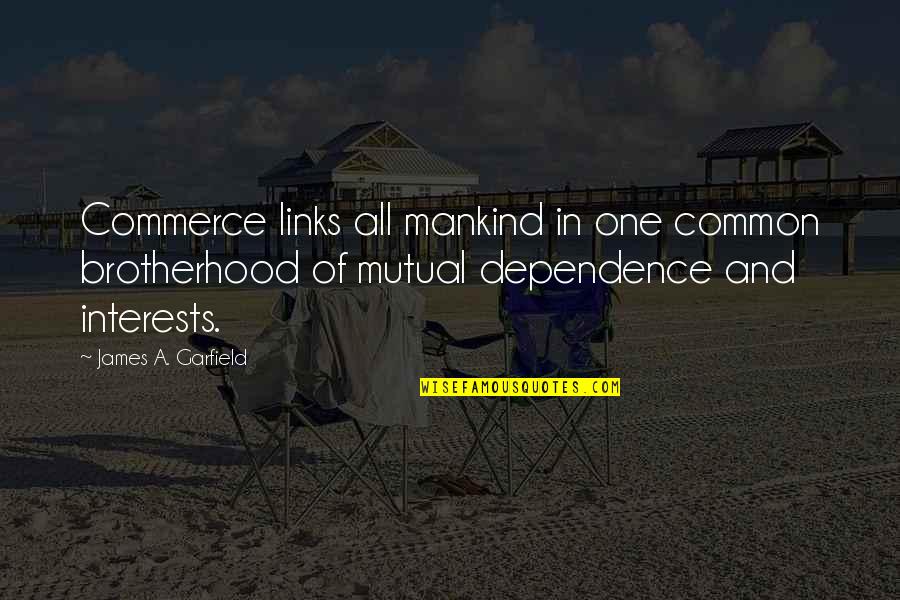 Dependence Quotes By James A. Garfield: Commerce links all mankind in one common brotherhood