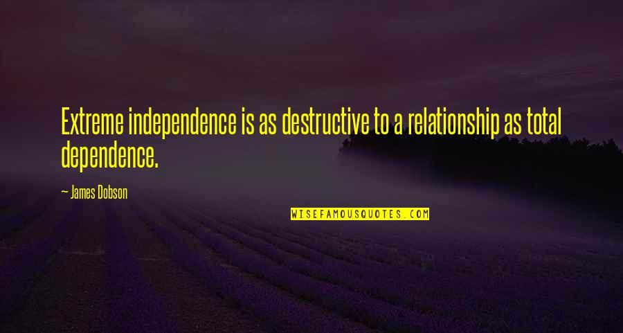 Dependence Quotes By James Dobson: Extreme independence is as destructive to a relationship