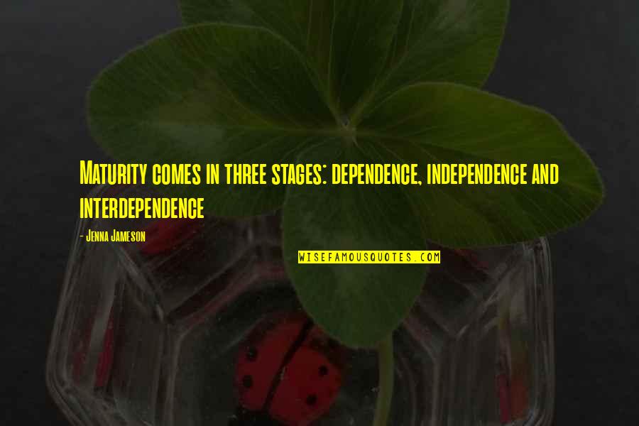 Dependence Quotes By Jenna Jameson: Maturity comes in three stages: dependence, independence and