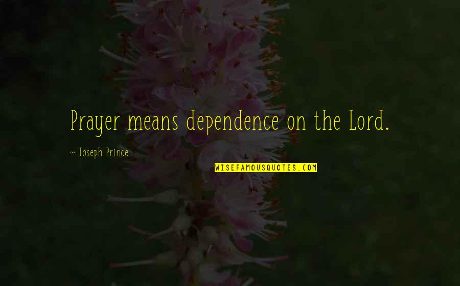 Dependence Quotes By Joseph Prince: Prayer means dependence on the Lord.