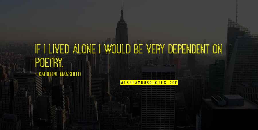 Dependence Quotes By Katherine Mansfield: If I lived alone I would be very