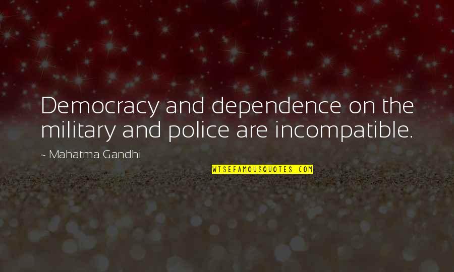 Dependence Quotes By Mahatma Gandhi: Democracy and dependence on the military and police