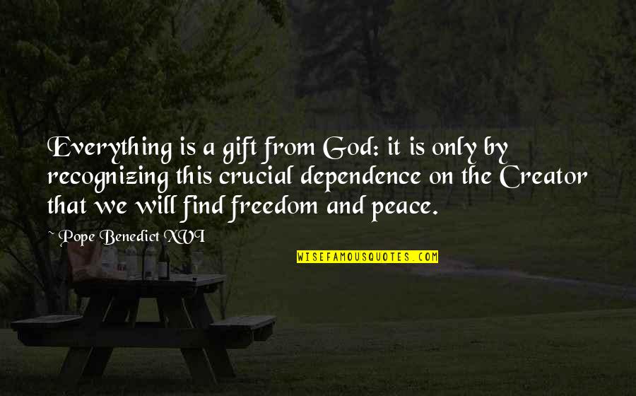 Dependence Quotes By Pope Benedict XVI: Everything is a gift from God: it is