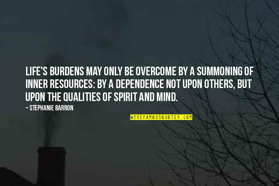 Dependence Quotes By Stephanie Barron: Life's burdens may only be overcome by a