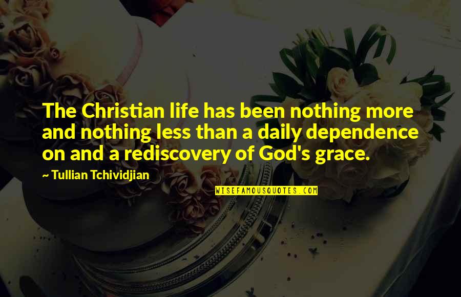 Dependence Quotes By Tullian Tchividjian: The Christian life has been nothing more and