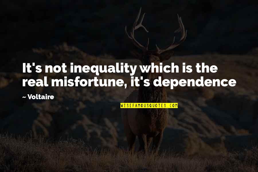 Dependence Quotes By Voltaire: It's not inequality which is the real misfortune,