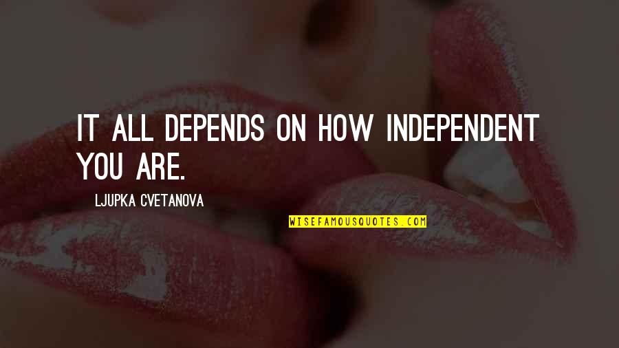Dependencen Quotes By Ljupka Cvetanova: It all depends on how independent you are.