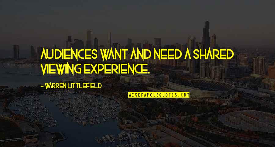 Dependences Quotes By Warren Littlefield: Audiences want and need a shared viewing experience.