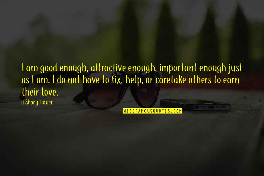 Dependency In Love Quotes By Shary Hauer: I am good enough, attractive enough, important enough