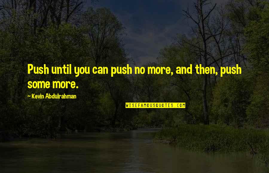 Dependency On Nature Quotes By Kevin Abdulrahman: Push until you can push no more, and