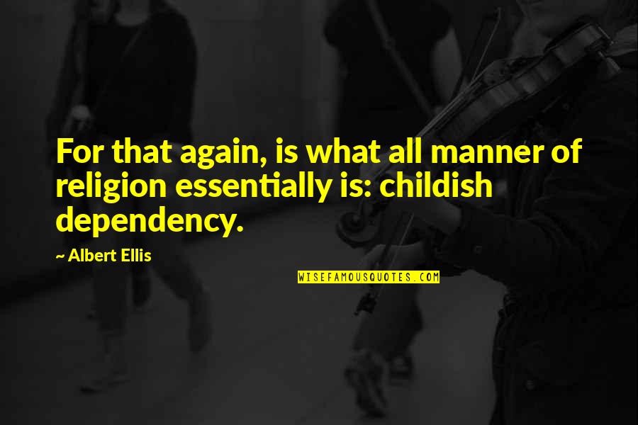 Dependency Quotes By Albert Ellis: For that again, is what all manner of