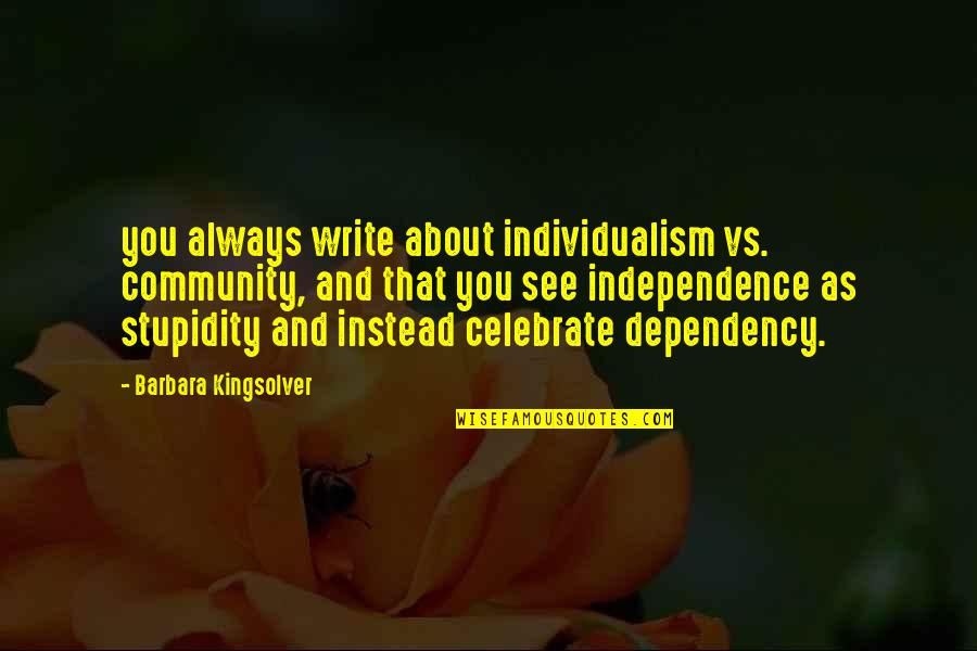 Dependency Quotes By Barbara Kingsolver: you always write about individualism vs. community, and