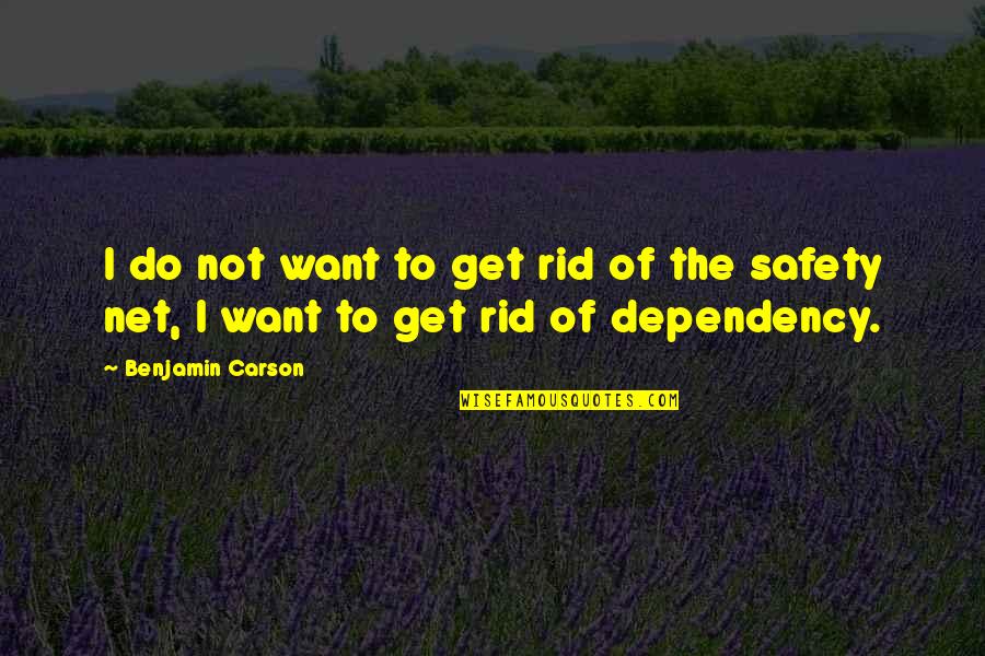 Dependency Quotes By Benjamin Carson: I do not want to get rid of
