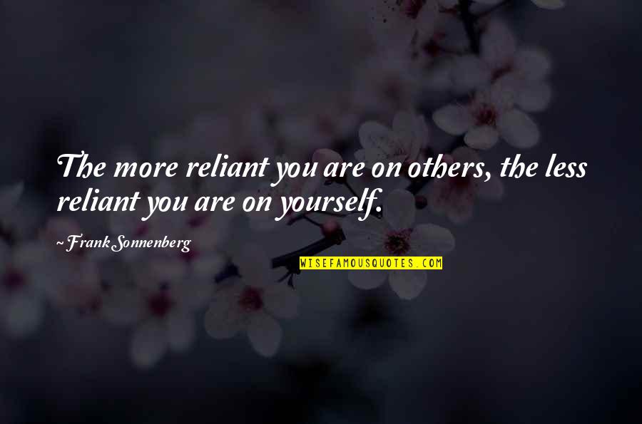 Dependency Quotes By Frank Sonnenberg: The more reliant you are on others, the