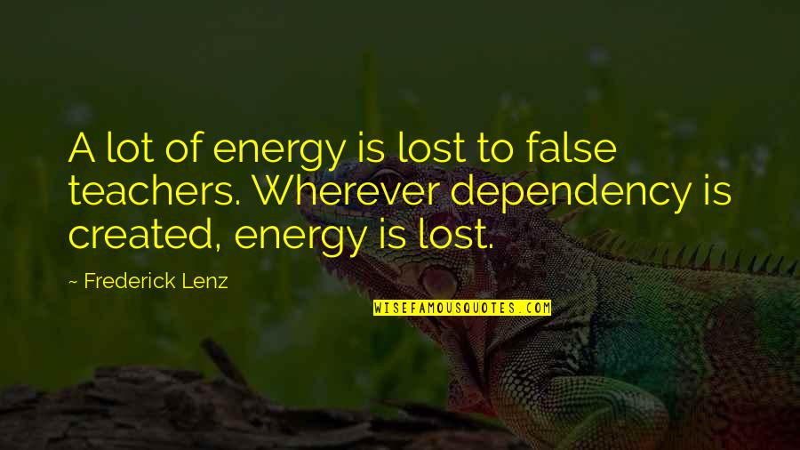 Dependency Quotes By Frederick Lenz: A lot of energy is lost to false