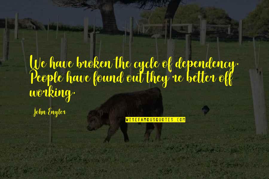 Dependency Quotes By John Engler: We have broken the cycle of dependency. People