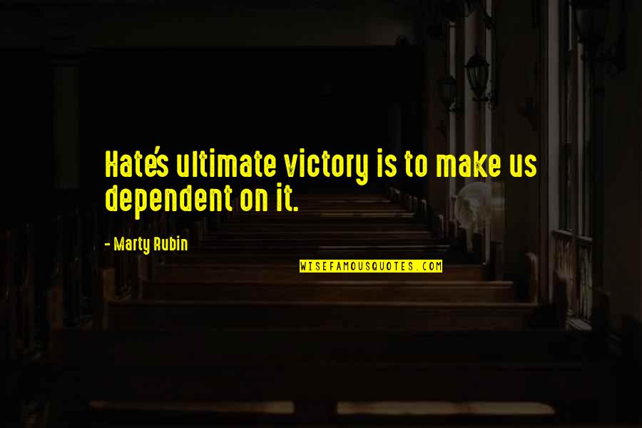 Dependency Quotes By Marty Rubin: Hate's ultimate victory is to make us dependent