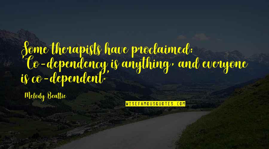 Dependency Quotes By Melody Beattie: Some therapists have proclaimed: 'Co-dependency is anything, and