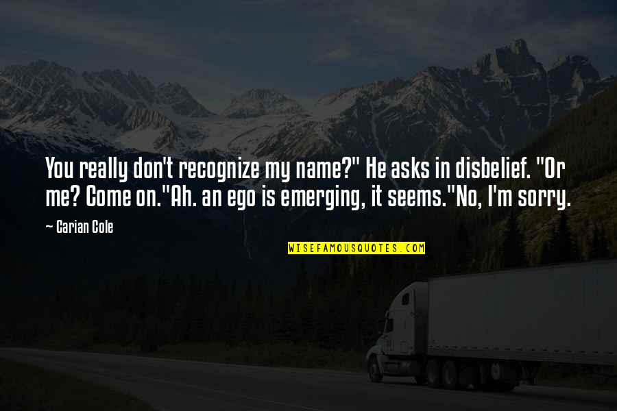 Dependency Theory Quotes By Carian Cole: You really don't recognize my name?" He asks