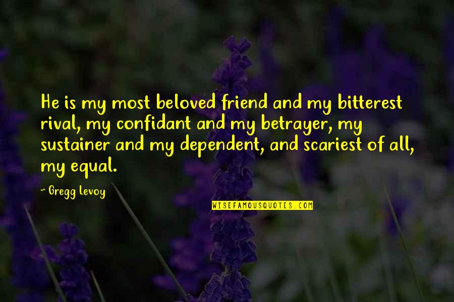 Dependent Friend Quotes By Gregg Levoy: He is my most beloved friend and my Dependent Friend Quotes By Gregg Levoy: He is my most beloved friend and my