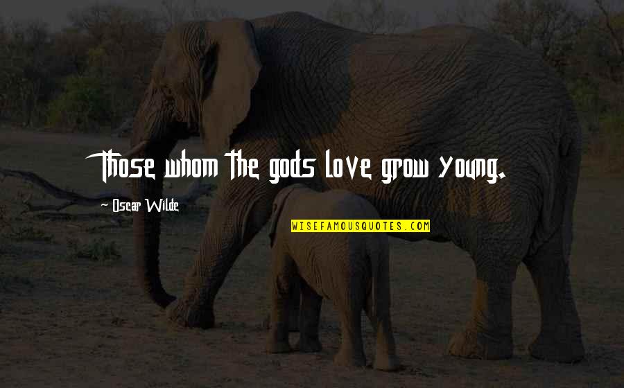 Dependent Friend Quotes By Oscar Wilde: Those whom the gods love grow young. Dependent Friend Quotes By Oscar Wilde: Those whom the gods love grow young.