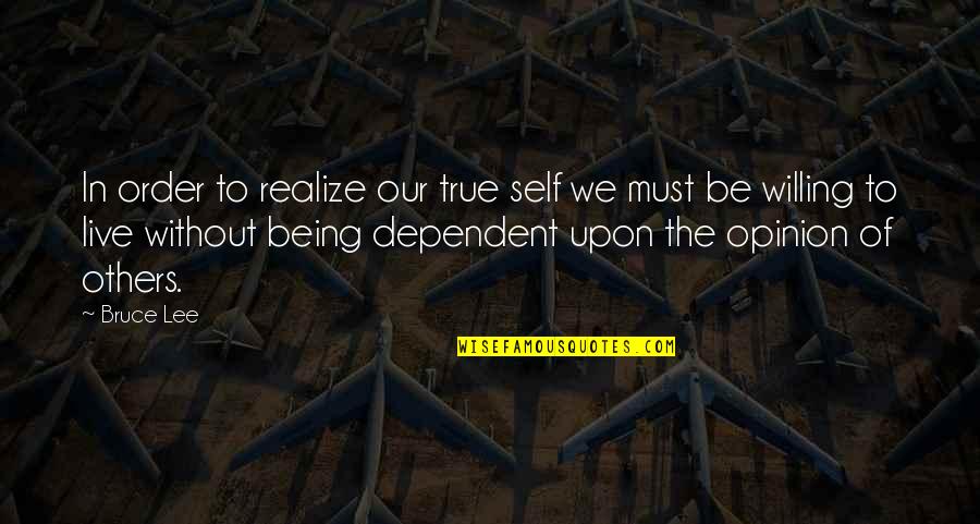 Dependent On Others Quotes By Bruce Lee: In order to realize our true self we