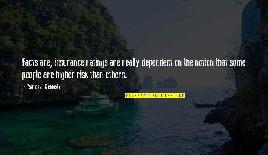 Dependent On Others Quotes By Patrick J. Kennedy: Facts are, insurance ratings are really dependent on