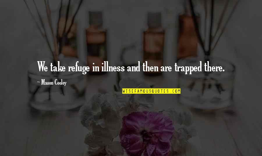 Dependentes Quotes By Mason Cooley: We take refuge in illness and then are