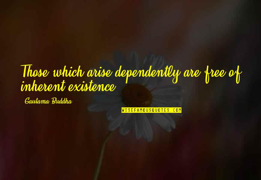 Dependently Quotes By Gautama Buddha: Those which arise dependently are free of inherent