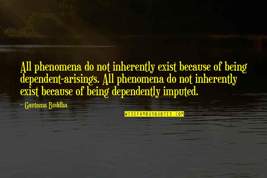 Dependently Quotes By Gautama Buddha: All phenomena do not inherently exist because of