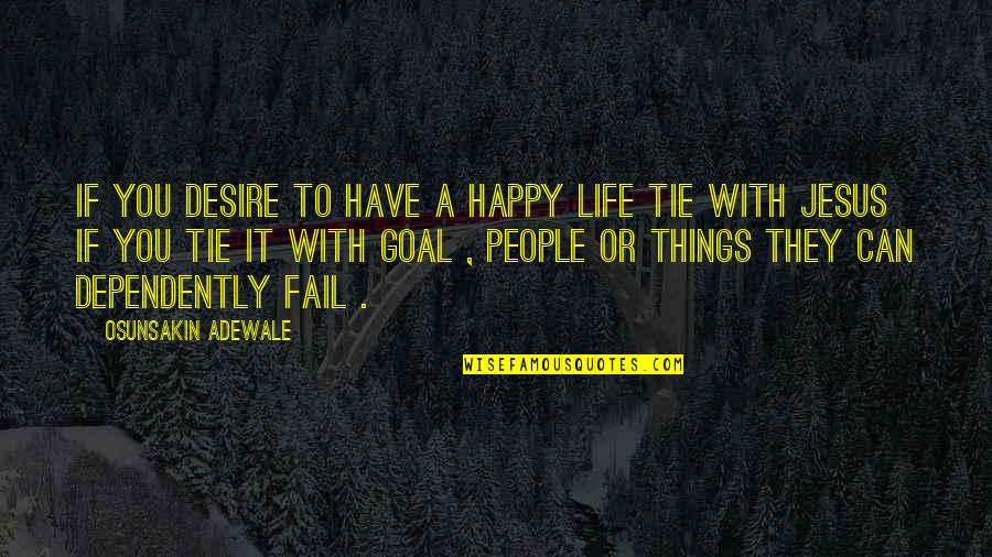 Dependently Quotes By Osunsakin Adewale: If you desire to have a happy life