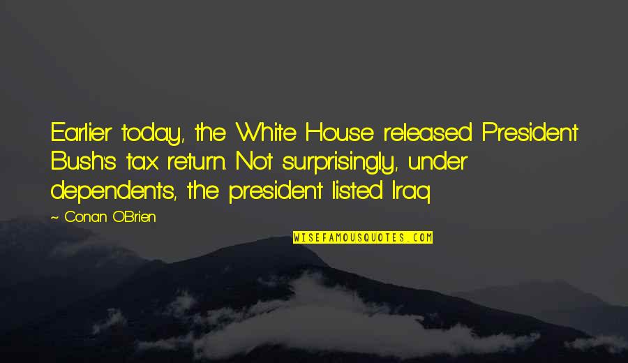 Dependents Quotes By Conan O'Brien: Earlier today, the White House released President Bush's