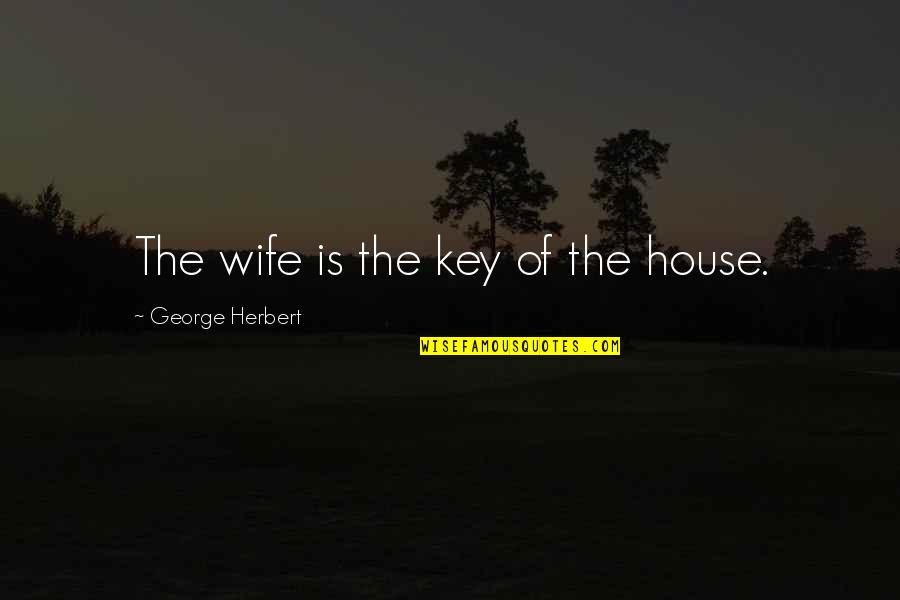 Depender De Alguien Quotes By George Herbert: The wife is the key of the house.