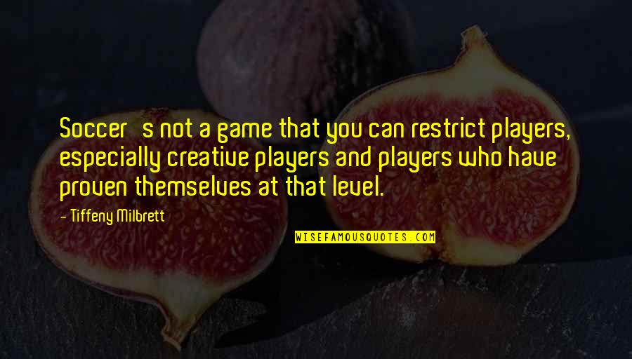 Dependeth Quotes By Tiffeny Milbrett: Soccer's not a game that you can restrict
