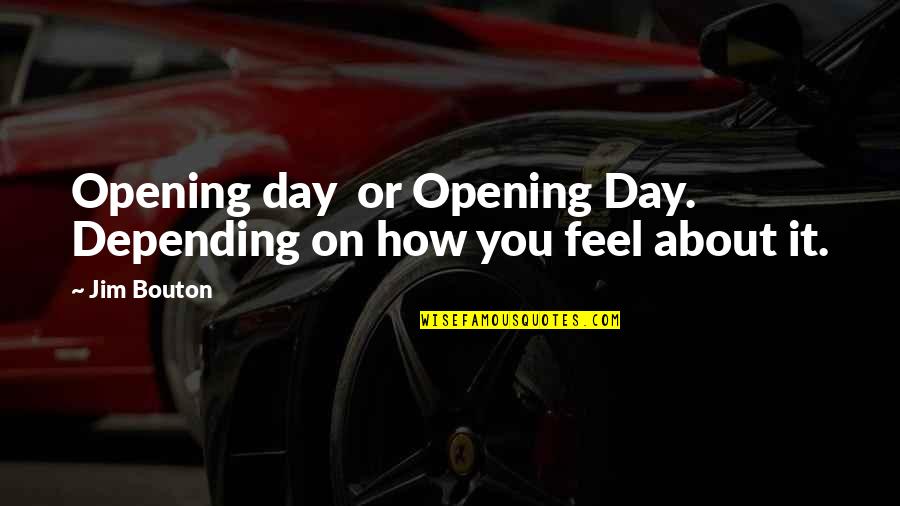 Depending On Each Other Quotes By Jim Bouton: Opening day or Opening Day. Depending on how