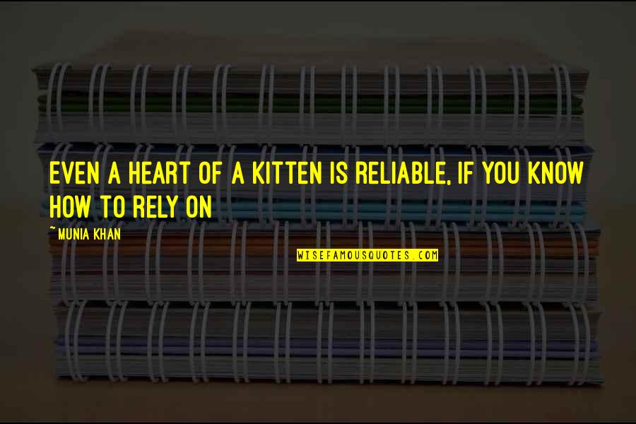 Depending On Each Other Quotes By Munia Khan: Even a heart of a kitten is reliable,