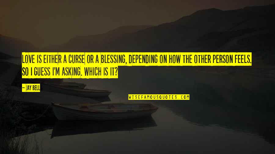 Depending On Each Person Quotes By Jay Bell: Love is either a curse or a blessing,
