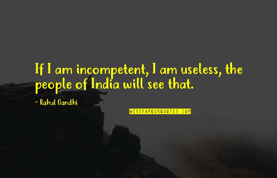 Depending On Friends Quotes By Rahul Gandhi: If I am incompetent, I am useless, the