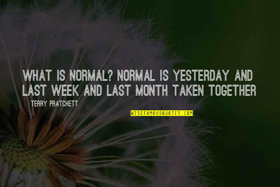 Depending On Government Quotes By Terry Pratchett: What is normal? Normal is yesterday and last