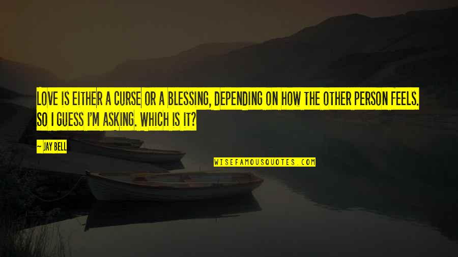 Depending On Love Quotes By Jay Bell: Love is either a curse or a blessing, Depending On Love Quotes By Jay Bell: Love is either a curse or a blessing,