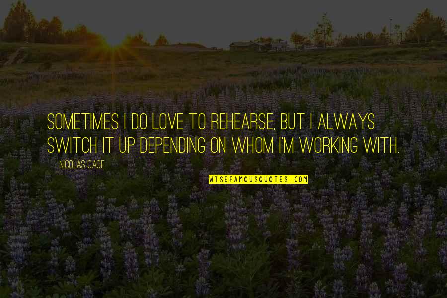 Depending On Love Quotes By Nicolas Cage: Sometimes I do love to rehearse, but I Depending On Love Quotes By Nicolas Cage: Sometimes I do love to rehearse, but I