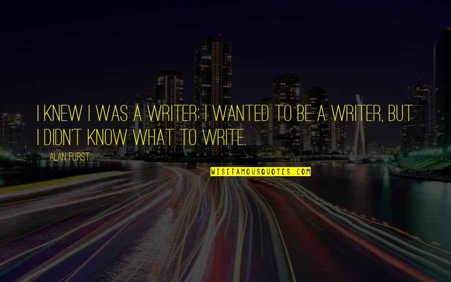 Depending On Me Quotes By Alan Furst: I knew I was a writer; I wanted