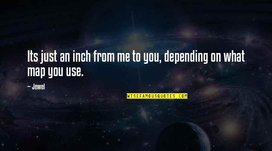 Depending On Me Quotes By Jewel: Its just an inch from me to you,