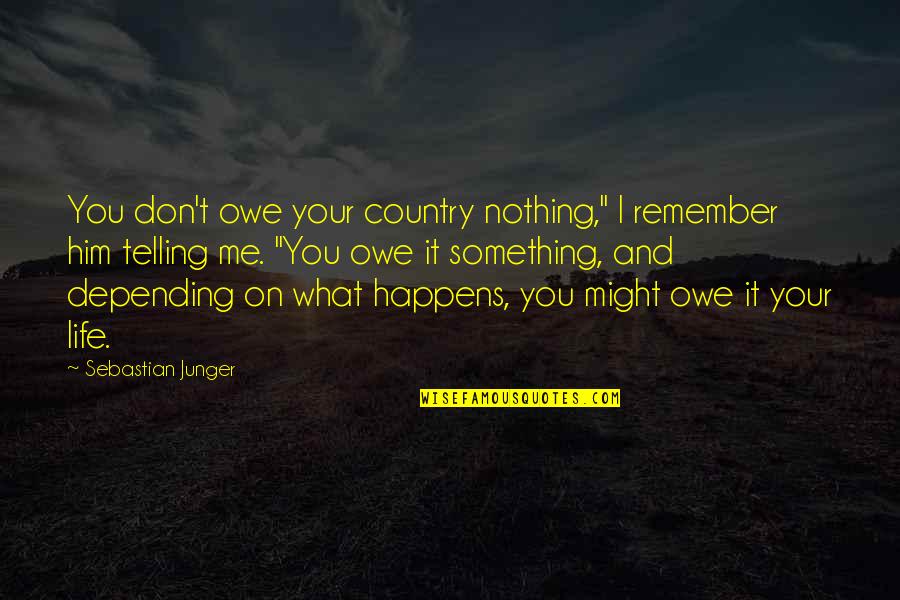 Depending On Me Quotes By Sebastian Junger: You don't owe your country nothing," I remember